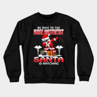 Be Nice To The Nurse Anesthetist Santa is Watching Crewneck Sweatshirt